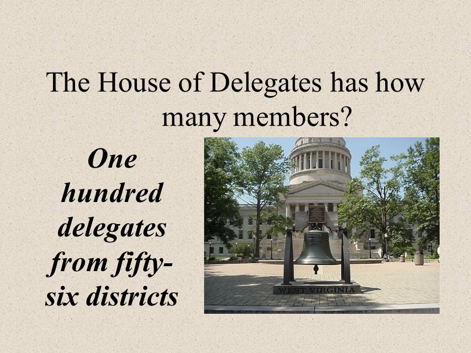 The House of Delegates has how many members One hundred delegates from fifty- six districts