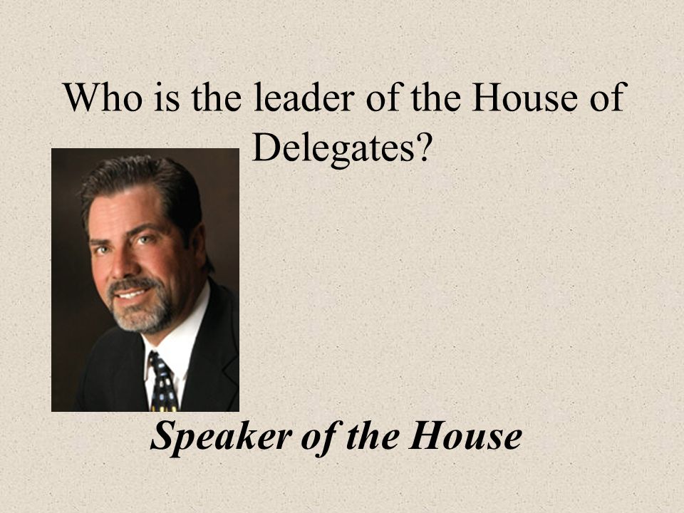 Who is the leader of the House of Delegates Speaker of the House