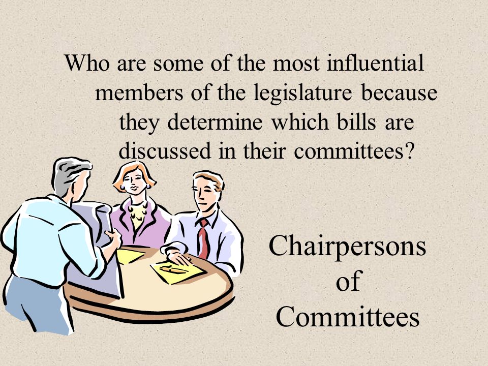 Who are some of the most influential members of the legislature because they determine which bills are discussed in their committees.