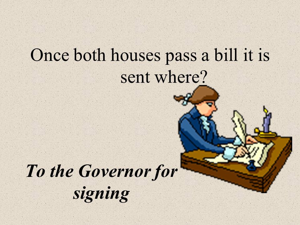 Once both houses pass a bill it is sent where To the Governor for signing