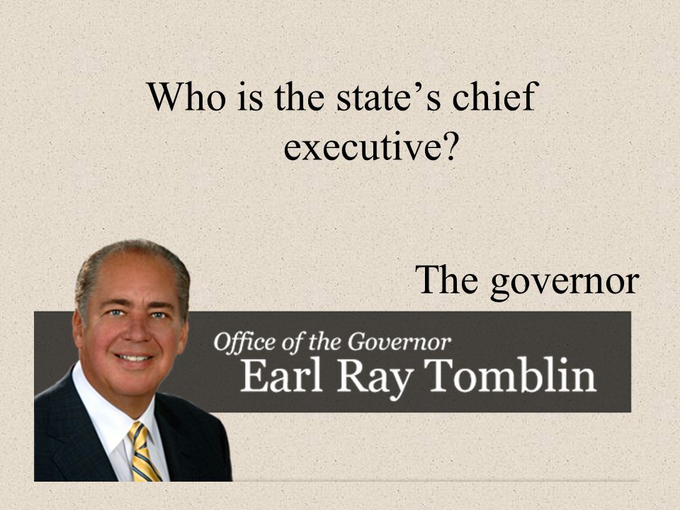 Who is the state’s chief executive The governor