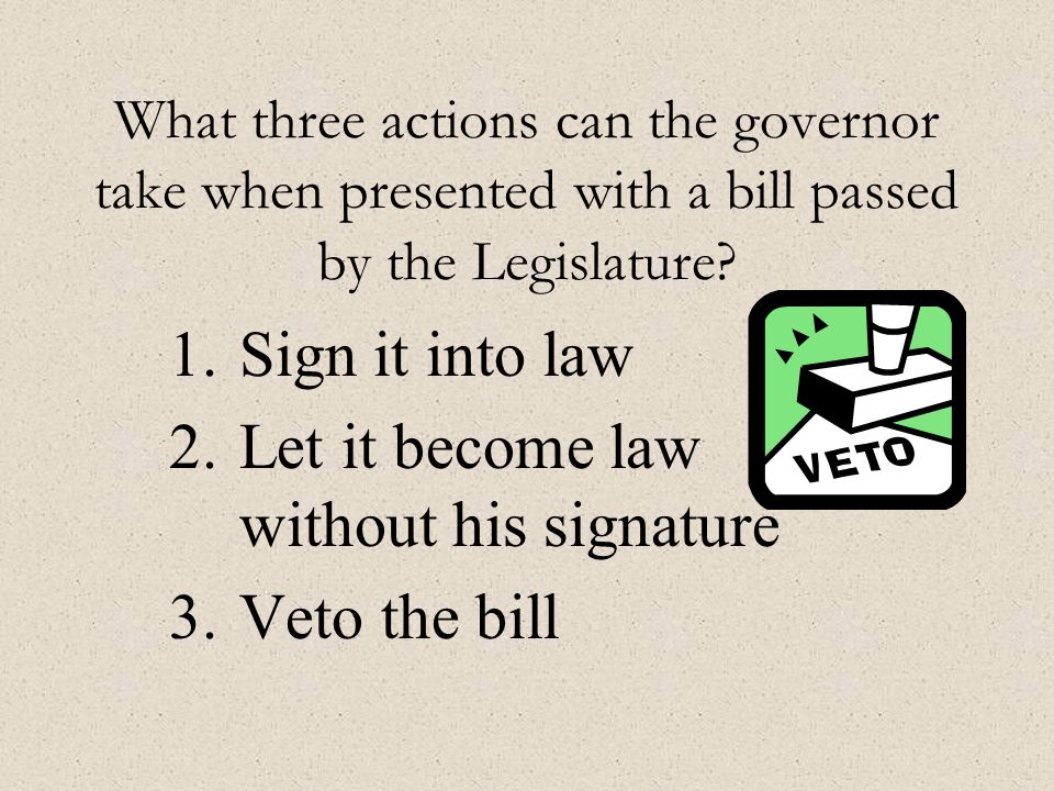 What three actions can the governor take when presented with a bill passed by the Legislature.
