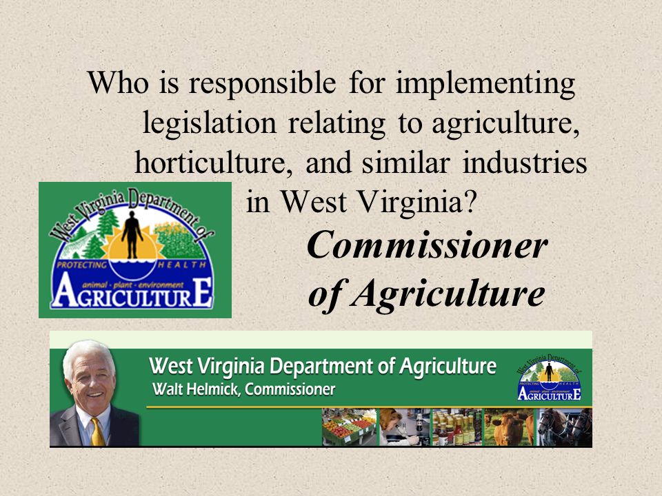 Who is responsible for implementing legislation relating to agriculture, horticulture, and similar industries in West Virginia.