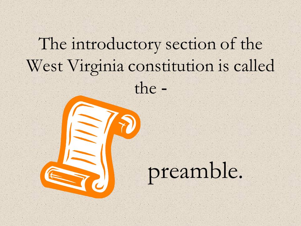 The introductory section of the West Virginia constitution is called the - preamble.