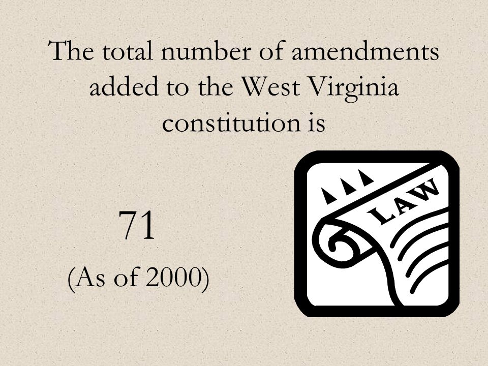 The total number of amendments added to the West Virginia constitution is 71 (As of 2000)