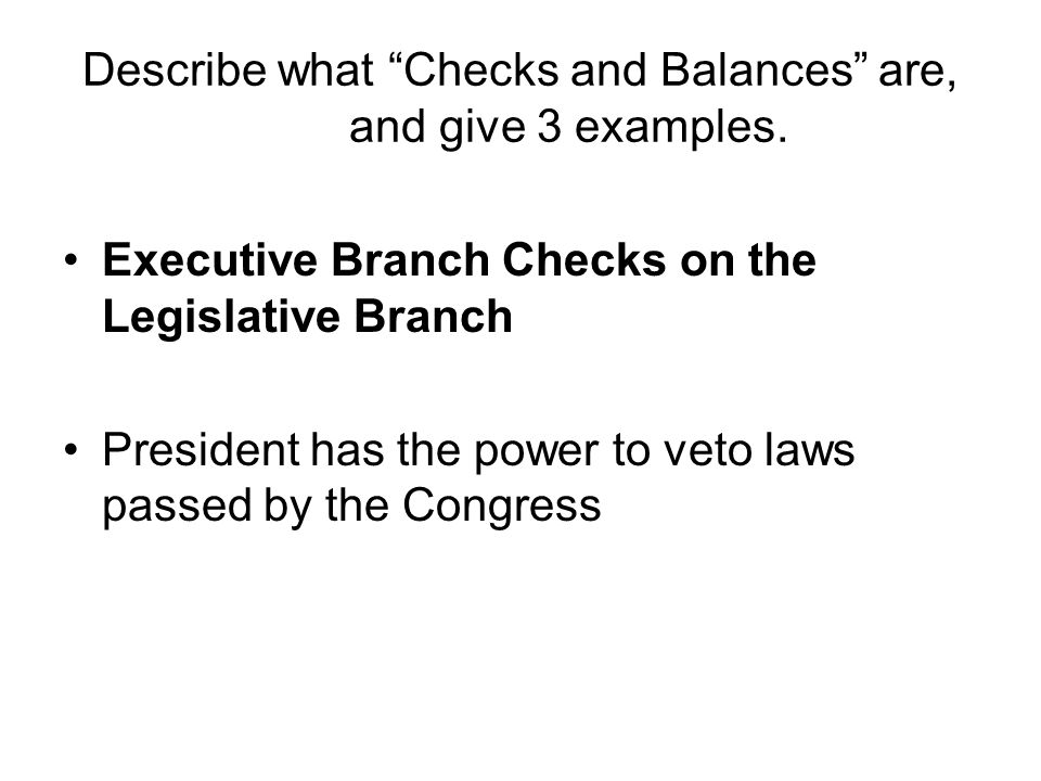 Describe what Checks and Balances are, and give 3 examples.