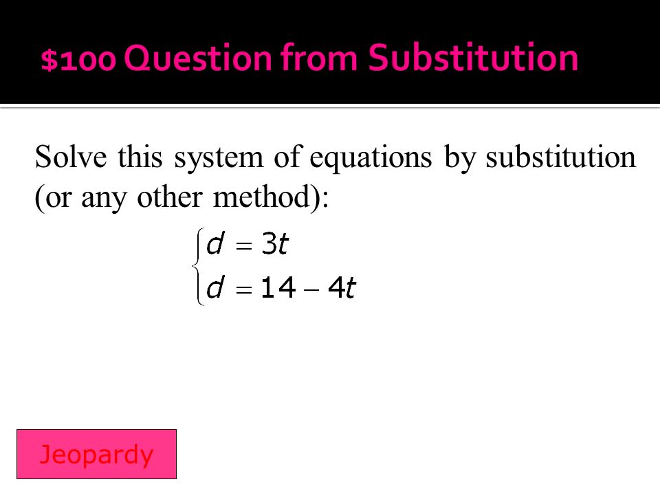 Solve this system of equations by substitution (or any other method): Jeopardy