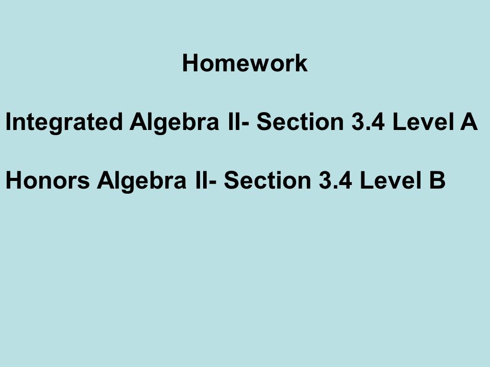 Homework Integrated Algebra II- Section 3.4 Level A Honors Algebra II- Section 3.4 Level B