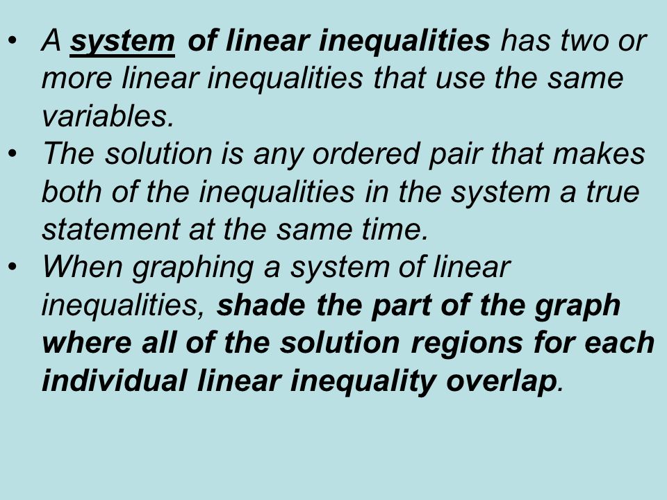 A system of linear inequalities has two or more linear inequalities that use the same variables.