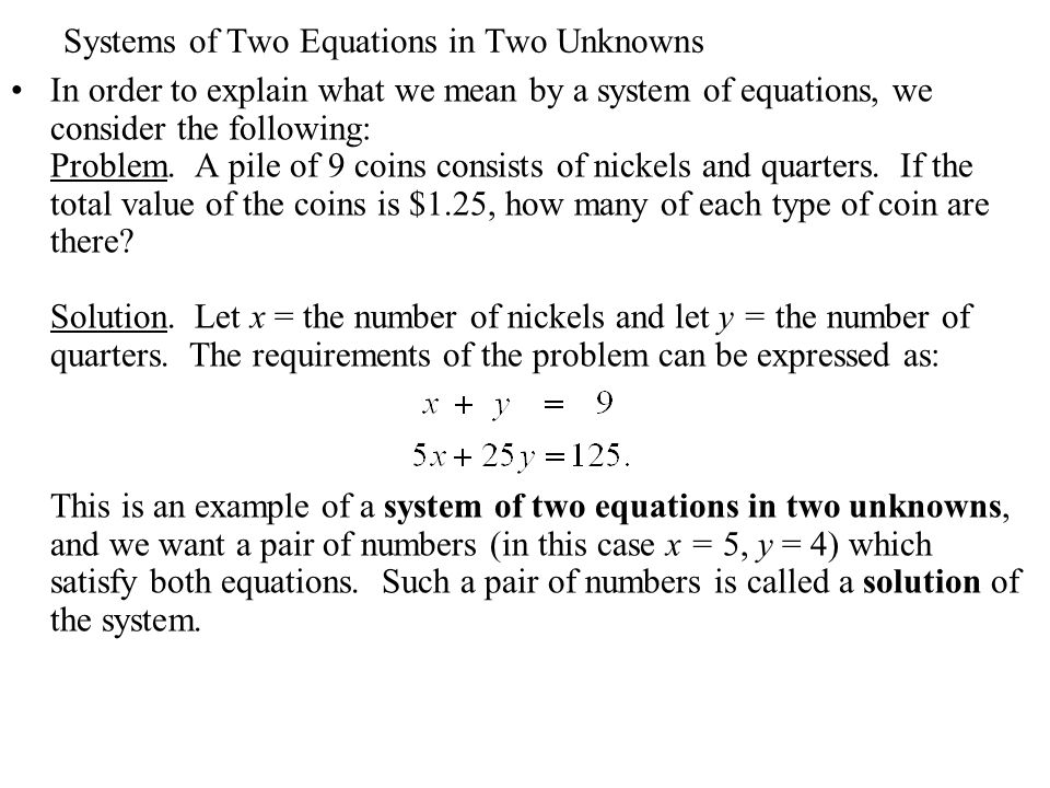Systems of Two Equations in Two Unknowns In order to explain what we mean by a system of equations, we consider the following: Problem.
