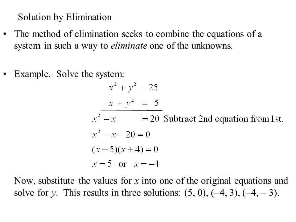 Solution by Elimination The method of elimination seeks to combine the equations of a system in such a way to eliminate one of the unknowns.