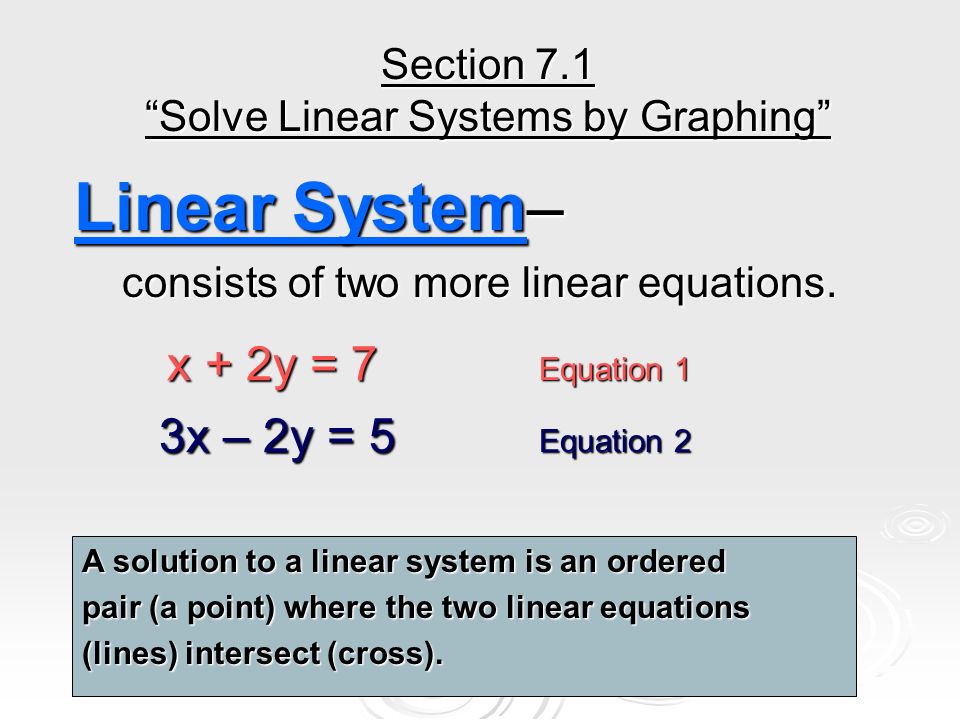 Linear System– consists of two more linear equations.