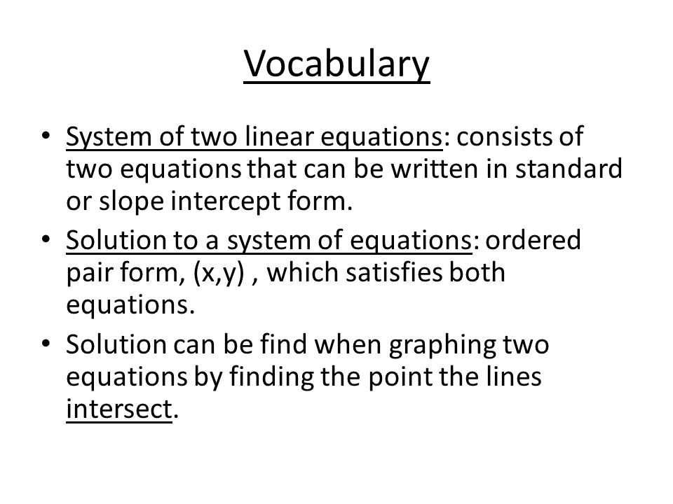 Vocabulary System of two linear equations: consists of two equations that can be written in standard or slope intercept form.