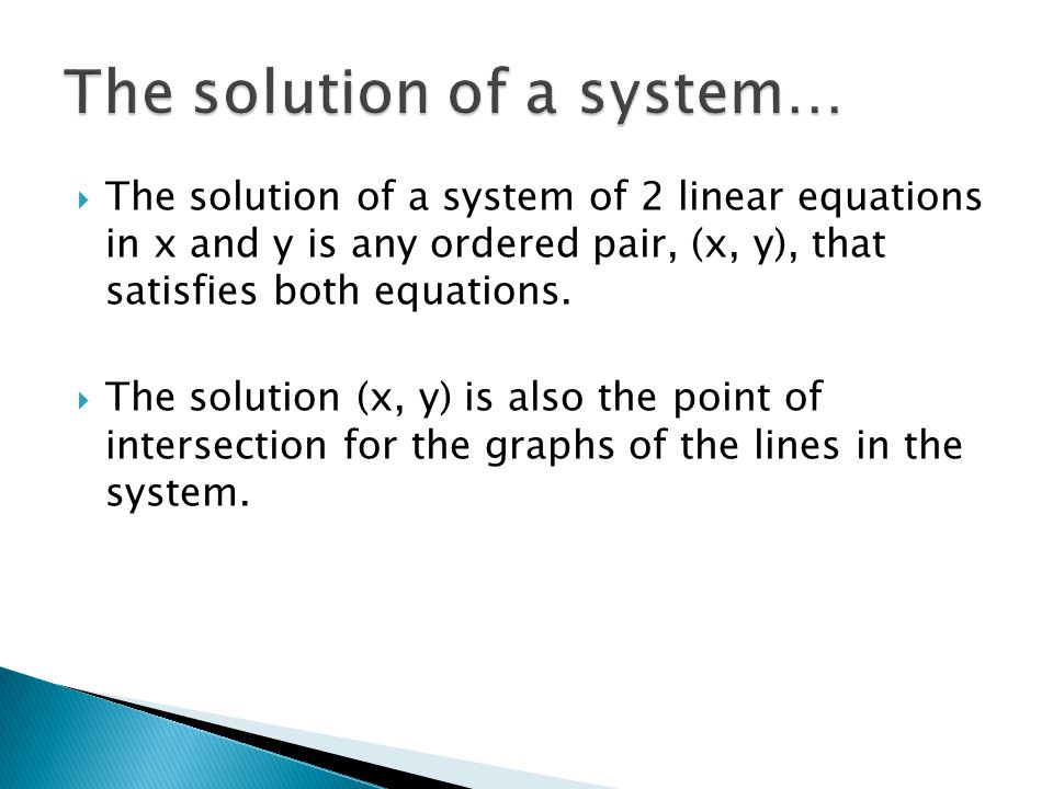  The solution of a system of 2 linear equations in x and y is any ordered pair, (x, y), that satisfies both equations.