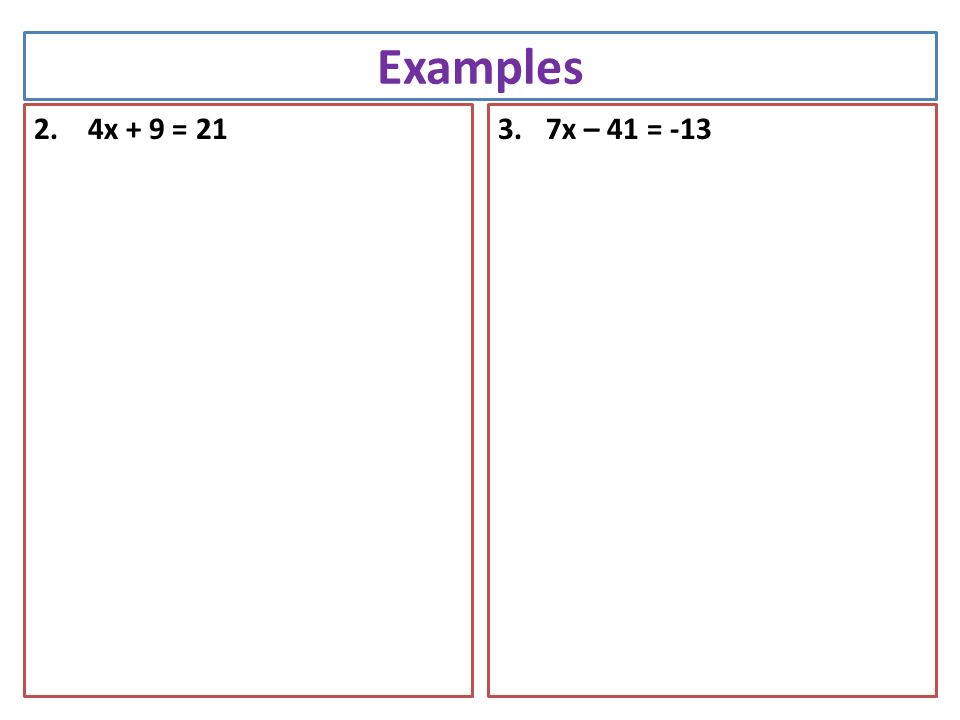 Examples 2.4x + 9 = 213.7x – 41 = -13