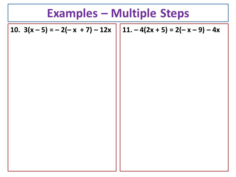 Examples – Multiple Steps 10. 3(x – 5) = – 2(– x + 7) – 12x11. – 4(2x + 5) = 2(– x – 9) – 4x