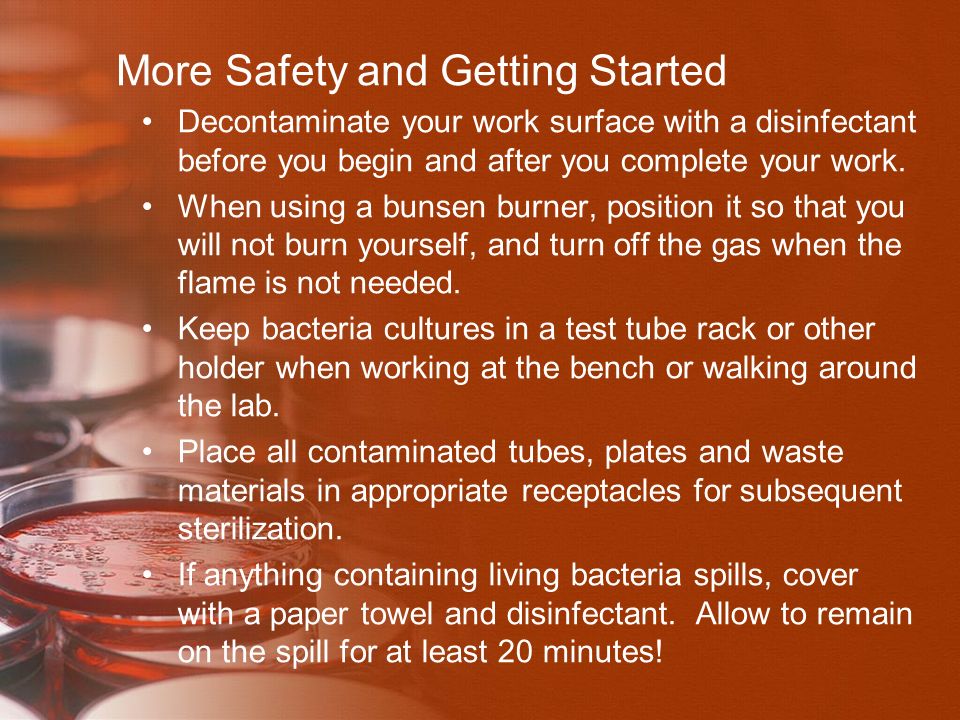 More Safety and Getting Started Decontaminate your work surface with a disinfectant before you begin and after you complete your work.