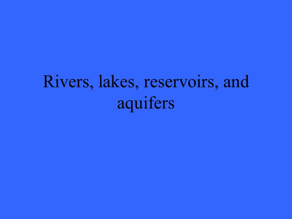 Rivers, lakes, reservoirs, and aquifers
