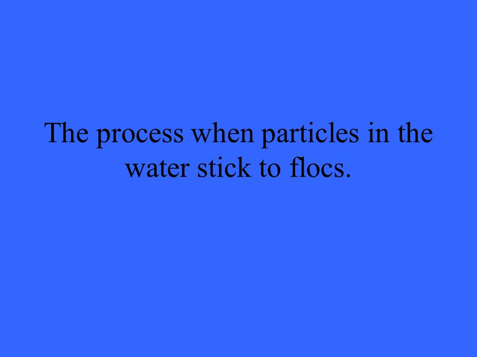 The process when particles in the water stick to flocs.