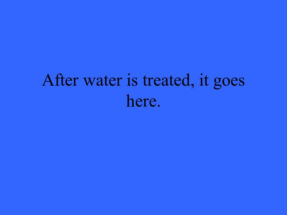 After water is treated, it goes here.