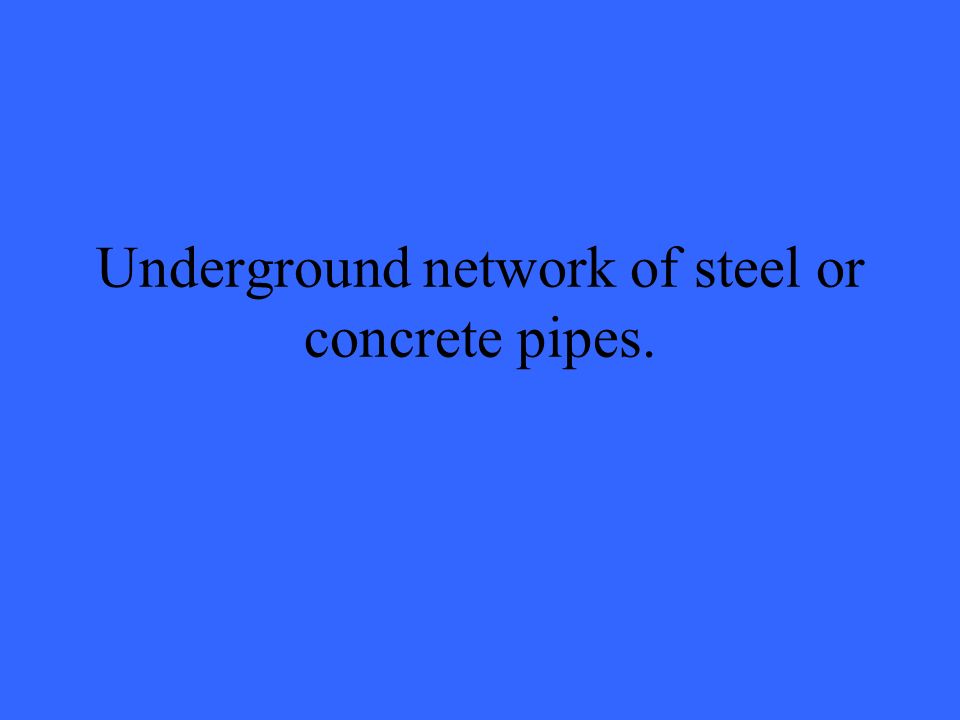 Underground network of steel or concrete pipes.