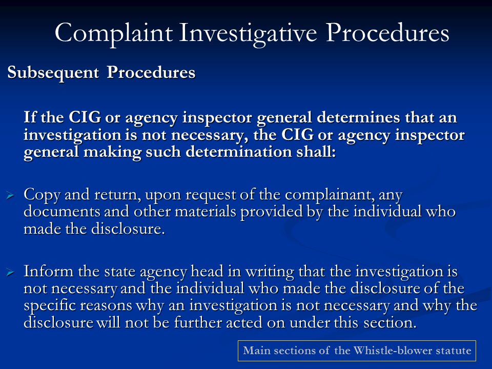 Subsequent Procedures Subsequent Procedures If the CIG or agency inspector general determines that an investigation is not necessary, the CIG or agency inspector general making such determination shall:  Copy and return, upon request of the complainant, any documents and other materials provided by the individual who made the disclosure.