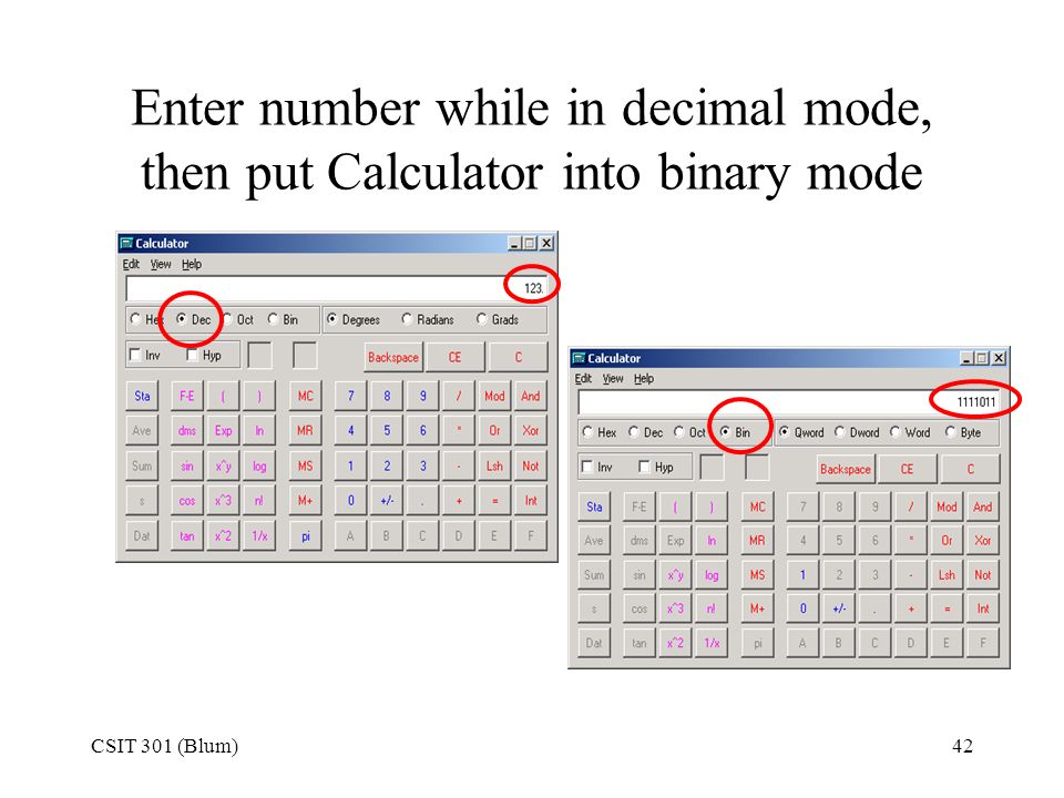 CSIT 301 (Blum)42 Enter number while in decimal mode, then put Calculator into binary mode