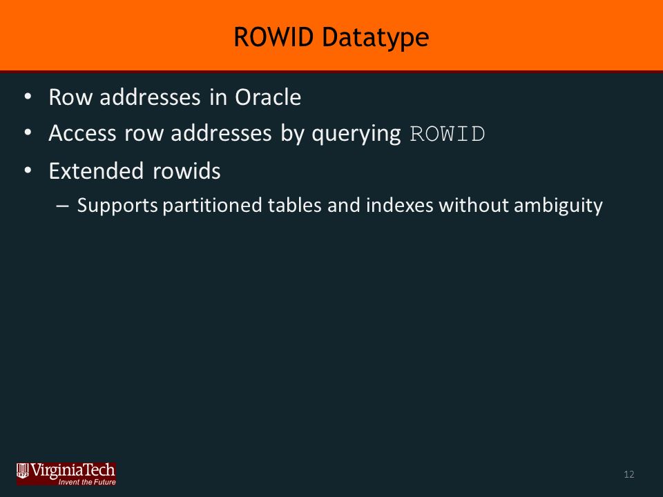 ROWID Datatype Row addresses in Oracle Access row addresses by querying ROWID Extended rowids – Supports partitioned tables and indexes without ambiguity 12