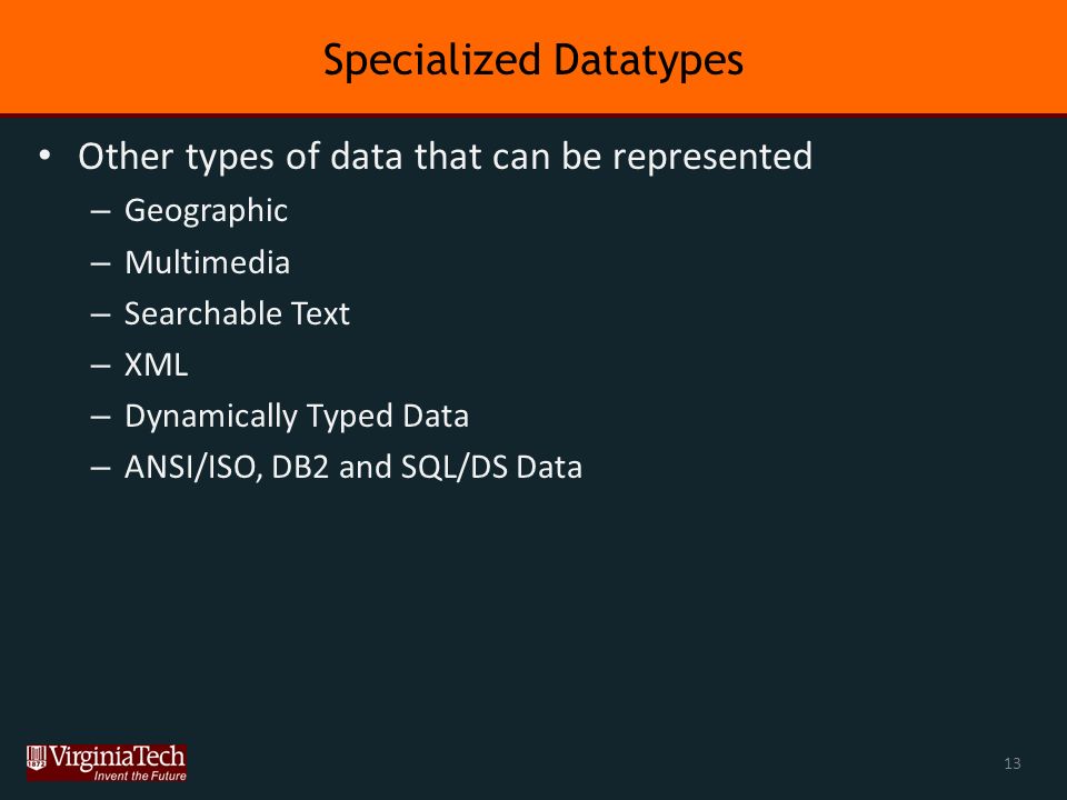 Specialized Datatypes Other types of data that can be represented – Geographic – Multimedia – Searchable Text – XML – Dynamically Typed Data – ANSI/ISO, DB2 and SQL/DS Data 13