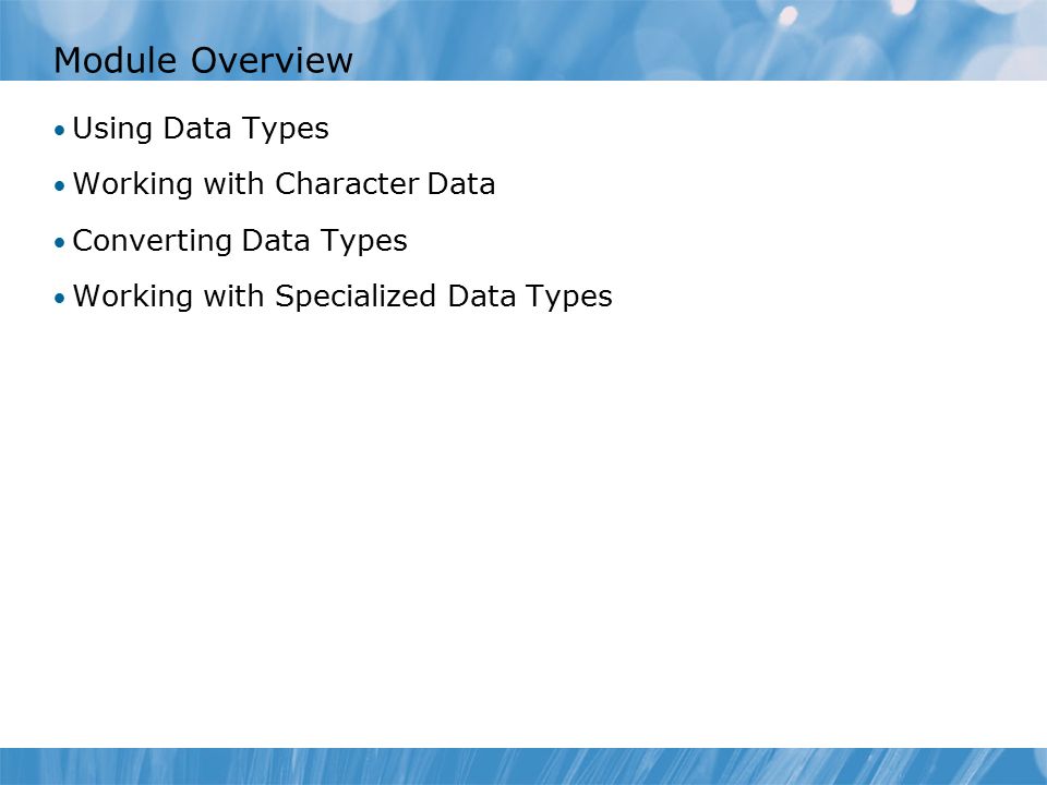 Module Overview Using Data Types Working with Character Data Converting Data Types Working with Specialized Data Types
