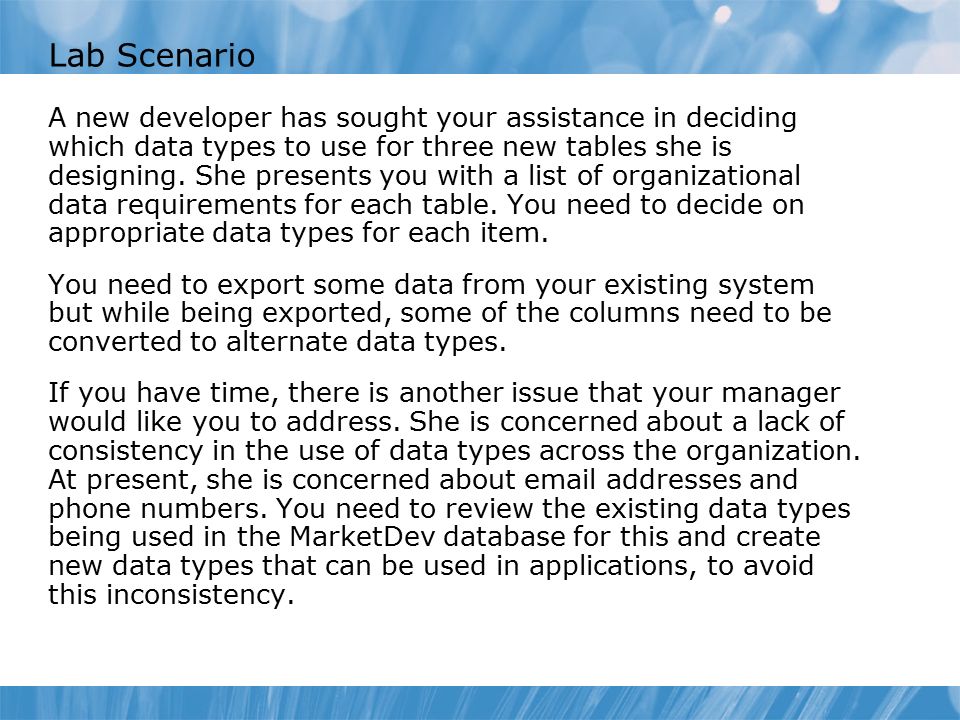 Lab Scenario A new developer has sought your assistance in deciding which data types to use for three new tables she is designing.