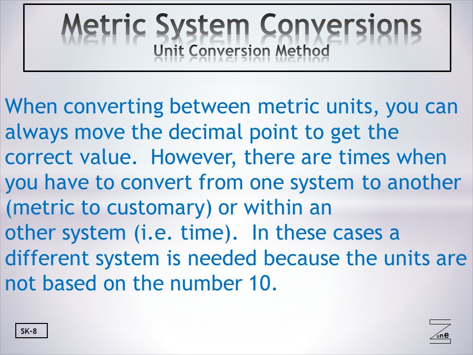oneone SK-8 When converting between metric units, you can always move the decimal point to get the correct value.