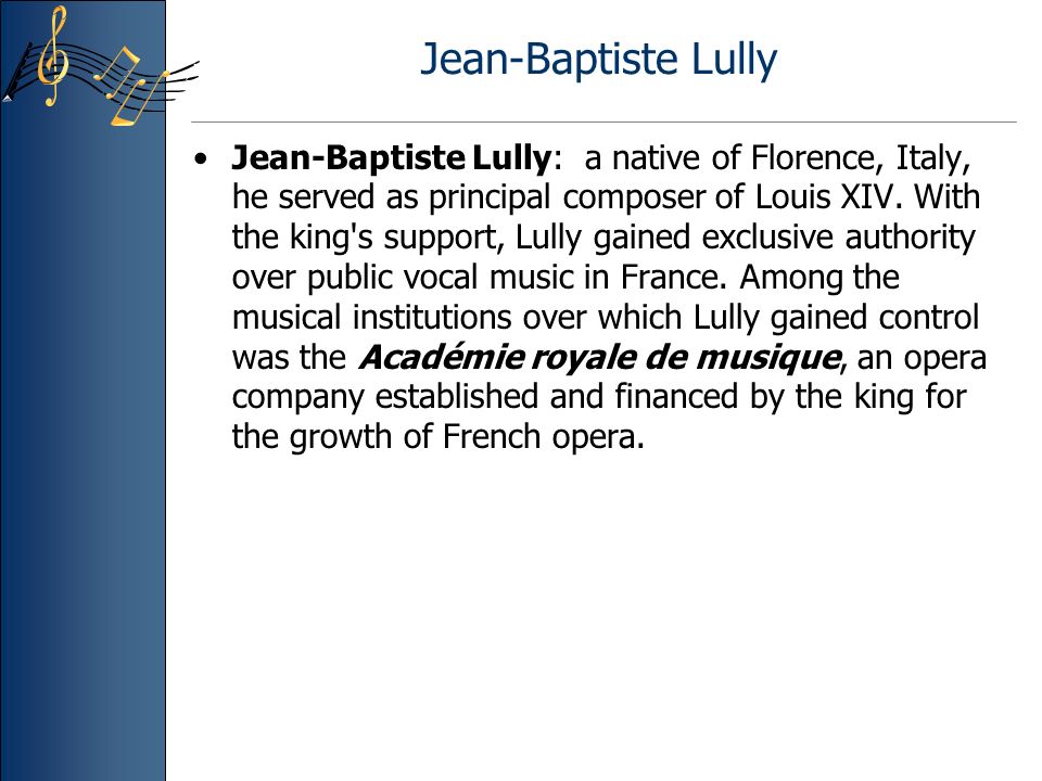 Jean-Baptiste Lully Jean-Baptiste Lully: a native of Florence, Italy, he served as principal composer of Louis XIV.