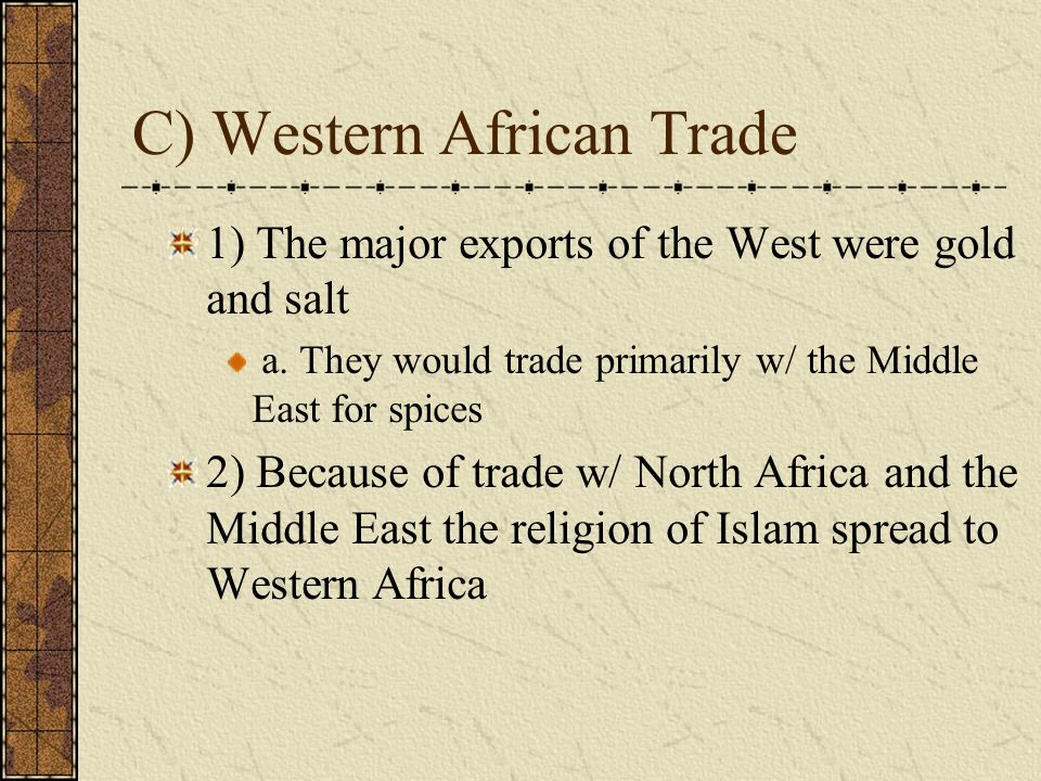 C) Western African Trade 1) The major exports of the West were gold and salt a.
