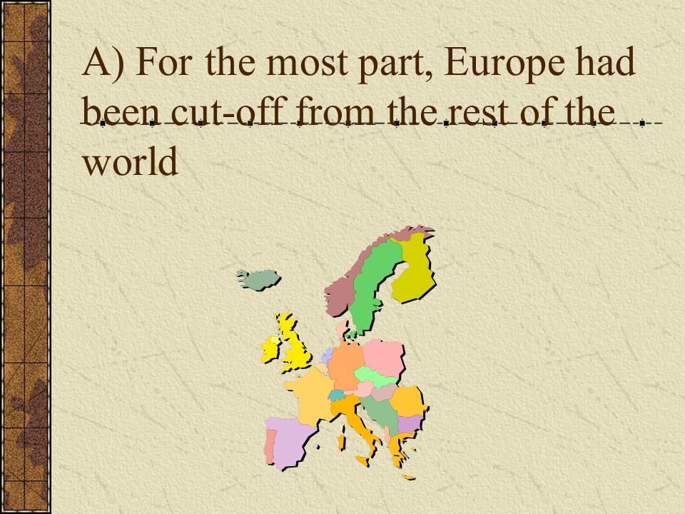 A) For the most part, Europe had been cut-off from the rest of the world