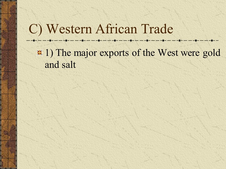 C) Western African Trade 1) The major exports of the West were gold and salt