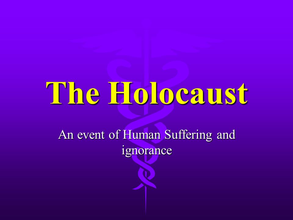 The Holocaust An event of Human Suffering and ignorance