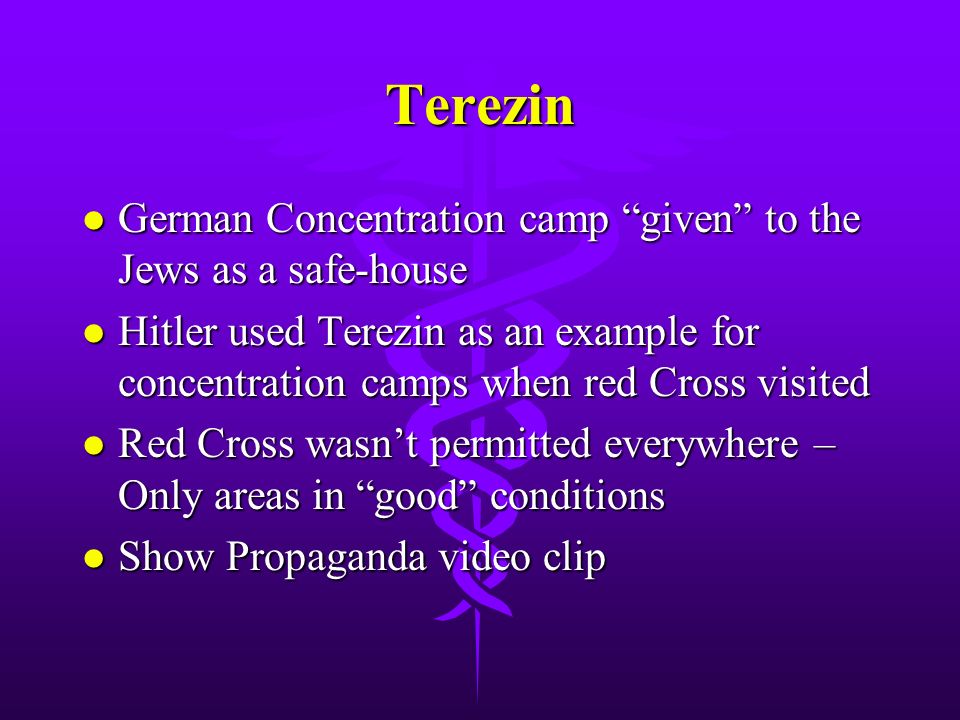 Terezin l German Concentration camp given to the Jews as a safe-house l Hitler used Terezin as an example for concentration camps when red Cross visited l Red Cross wasn’t permitted everywhere – Only areas in good conditions l Show Propaganda video clip