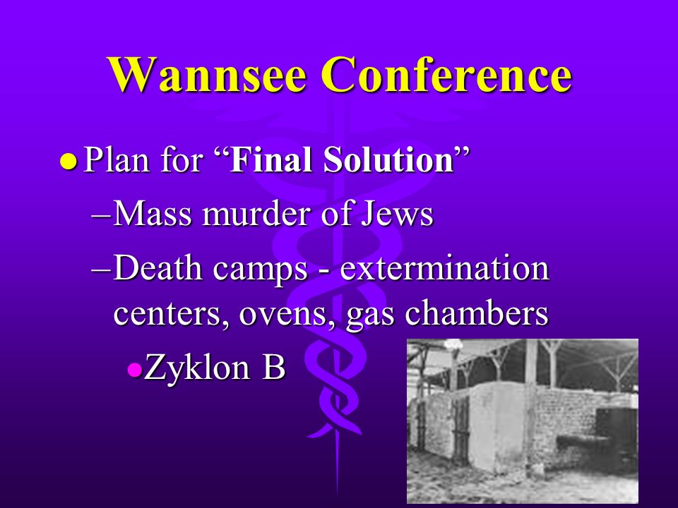 Wannsee Conference l Plan for Final Solution –Mass murder of Jews –Death camps - extermination centers, ovens, gas chambers l Zyklon B