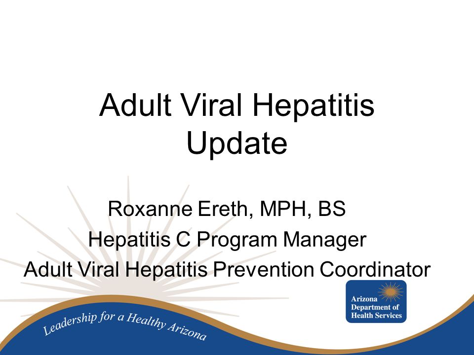 Adult Viral Hepatitis Update Roxanne Ereth, MPH, BS Hepatitis C Program Manager Adult Viral Hepatitis Prevention Coordinator