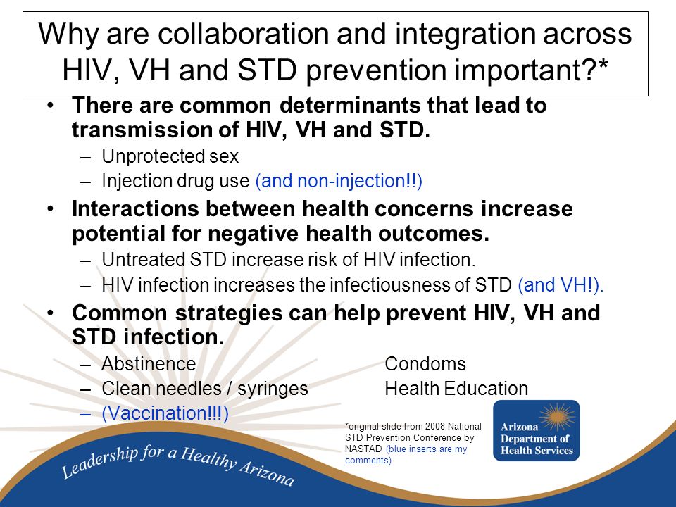 Why are collaboration and integration across HIV, VH and STD prevention important * There are common determinants that lead to transmission of HIV, VH and STD.