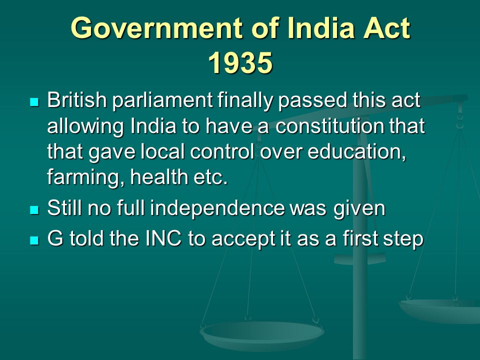 Government of India Act 1935 British parliament finally passed this act allowing India to have a constitution that that gave local control over education, farming, health etc.