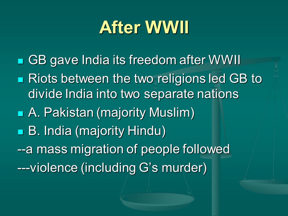 After WWII GB gave India its freedom after WWII GB gave India its freedom after WWII Riots between the two religions led GB to divide India into two separate nations Riots between the two religions led GB to divide India into two separate nations A.