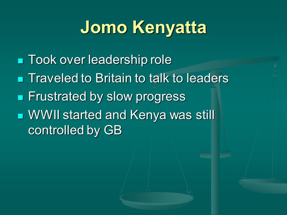 Jomo Kenyatta Took over leadership role Took over leadership role Traveled to Britain to talk to leaders Traveled to Britain to talk to leaders Frustrated by slow progress Frustrated by slow progress WWII started and Kenya was still controlled by GB WWII started and Kenya was still controlled by GB