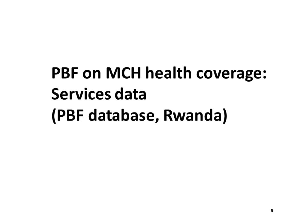 8 PBF on MCH health coverage: Services data (PBF database, Rwanda)