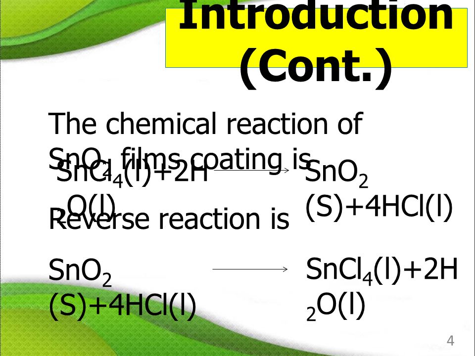 Introduction (Cont.) SnCl 4 (l)+2H 2 O(l) SnO 2 (S)+4HCl(l) SnCl 4 (l)+2H 2 O(l) SnO 2 (S)+4HCl(l) 4 The chemical reaction of SnO 2 films coating is Reverse reaction is
