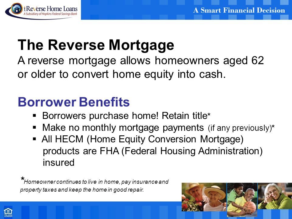 The Reverse Mortgage A reverse mortgage allows homeowners aged 62 or older to convert home equity into cash.