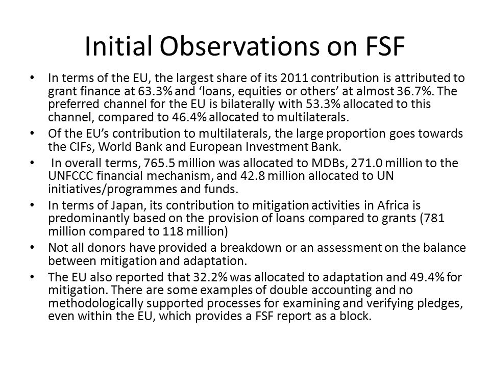 Initial Observations on FSF In terms of the EU, the largest share of its 2011 contribution is attributed to grant finance at 63.3% and ‘loans, equities or others’ at almost 36.7%.
