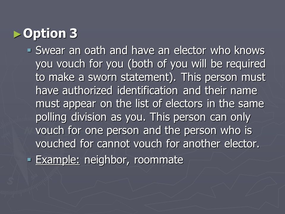 ► Option 3  Swear an oath and have an elector who knows you vouch for you (both of you will be required to make a sworn statement).