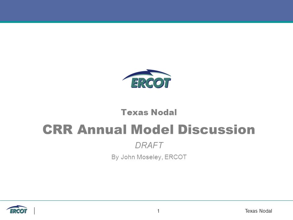 1Texas Nodal Texas Nodal CRR Annual Model Discussion DRAFT By John Moseley, ERCOT